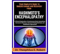 YOUR COMPLETE GUIDE TO UNDERSTANDING AND RECOVERY FROM HASHIMOTO’S ENCEPHALOPATHY: A Clinical Explanation of Autoimmune Brain Interactions, Hormonal ... Testing Methods, and Stabilization Approaches