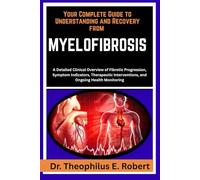 YOUR COMPLETE GUIDE TO UNDERSTANDING AND RECOVERY FROM MYELOFIBROSIS: A Detailed Clinical Overview of Fibrotic Progression, Symptom Indicators, Therapeutic Interventions, and Ongoing Health Monitoring