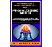YOUR COMPLETE GUIDE TO UNDERSTANDING AND RECOVERY FROM PAROXYSMAL KINESIGENIC DYSKINESIA: A Movement Disorder Analysis Highlighting Trigger Patterns, ... Considerations, and Stabilization Methods