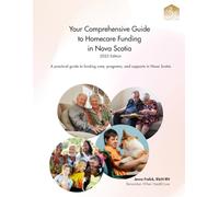 Your Comprehensive Guide to Homecare Funding in Nova Scotia: A practical guide to funding care, programs and supports in Nova Scotia