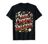 Your Cooking Is Delicious Chef Compliment Kitchen - Camiseta