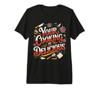 Your Cooking Is Delicious Chef Compliment Kitchen - Camiseta Premium