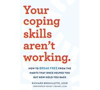 Your Coping Skills Aren't Working: Move Beyond the Outdated, Ineffective Habits That Once Worked but Now Hold You Back