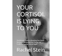 YOUR CORTISOL IS LYING TO YOU: The Women's Guide to Resetting Your Stress Hormones, Reclaiming Your Energy, and Finally Feeling Like Yourself Again