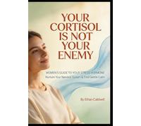 Your Cortisol Is Not Your Enemy: A Calm, Science-Backed Guide for the Wired and Tired Woman to Understand Her Stress Hormone, Sleep Better, and Feel Like Herself Again