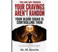 Your Cravings Aren’t Random Your Blood Sugar Is Controlling Them: The Daily Spikes Driving Hunger, Fatigue, and Weight Gain and How to Stabilize Them ... Body Is Really Doing, and How to Reset It)