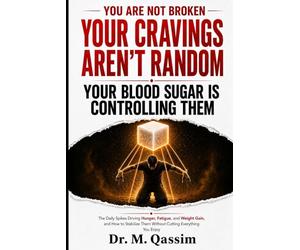 Your Cravings Aren’t Random Your Blood Sugar Is Controlling Them: The Daily Spikes Driving Hunger, Fatigue, and Weight Gain and How to Stabilize Them ... Body Is Really Doing, and How to Reset It)