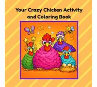 Your Crazy Chicken Activity and Coloring Book: The Totally Crazy Chicken Fun for Kids