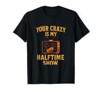 Your Crazy is My Halftime Show Fútbol Humor Camiseta
