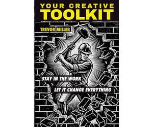 Your Creative Toolkit: Stay In The Work. Let It Change Everything.