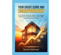 Your Credit Score and Homeownership: A 12-Month Step-by-Step Credit Repair Manual for Aspiring Homeowners Who Are Ready to Start Over (Homeownership Strategy Series)