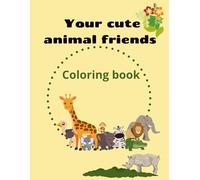 Your Cute Animal Friends, coloring book.: A Super Cute Animals Coloring Book for Kids Ages 4-10! Fun, Adorable and Easy Coloring Pages!