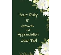 Your Daily 5 Growth and Appreciation Journal: Unlock the power of intentional living with Your Daily 5 Growth and Appreciation book size 6 x 9 ... personal growth in just five minutes a day.