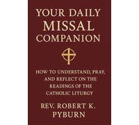 Your Daily Missal Companion: How to Understand, Pray, and Reflect on the Readings of the Catholic Liturgy