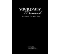 YOUR DAILY MOMENT: Becoming the Best You - Dein 90-Tage Journal für tägliche Planung, Morgenroutine, Abendreflexion, Dankbarkeit und persönliches Wachstum (YOUR DAILY MOMENT-JOURNALE)