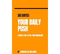 YOUR DAILY PUSH: 365 QUOTES: A QUOTE A DAY TO FUEL YOUR MOMENTUM (Your Daily Push - All in One)