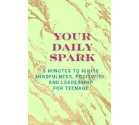 Your Daily Spark: 5 Minutes to Ignite Mindfulness, Positivity, and Leadership For Teenage : Supercharge Your Day with Powerful Self-Care