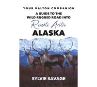 Your Dalton Companion: A Guide to the Wild Rugged Road into Remote Arctic Alaska