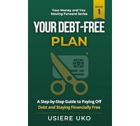 Your Debt-Free Plan: A Step-by-Step Guide to Paying Off Debt and Staying Financially Free: 1 (Your Money & You: Moving Forward)