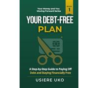 Your Debt-Free Plan: A Step-by-Step Guide to Paying Off Debt and Staying Financially Free (Your Money & You: Moving Forward)