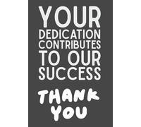 Your Dedication Contributes to Our Success - Thank You! | Motivational Lined Notebook | 6x9 Journal with 120 Pages | Employee Appreciation Gift for Office Staff, Teams & Coworkers