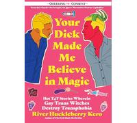 Your Dick Made Me Believe In Magic: Erotic Adventures of a Transmasculine Witch (Queering Consent)