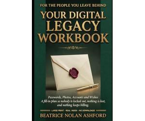 YOUR DIGITAL LEGACY WORKBOOK: Passwords, Photos, Accounts and Wishes A fill-in plan so nobody is locked out, nothing is lost, and nothing keeps billing