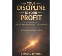 Your Discipline is your Profit: The Code of Modern Manhood in a Distracted World