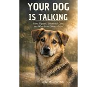 YOUR DOG IS TALKING: Silent Signals, Emotional Cues, and What Most Owners Miss