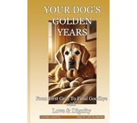Your Dog's Golden Years: The Essential Guide to Senior Dog Care - From First Gray Hair to Final Goodbye, with Love and Dignity (Sweet Pet)