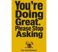 Your Doing Great. Please Stop Asking: The Anti-Self-Help Book for Exhausted Overthinkers