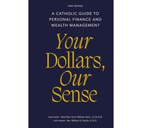 Your Dollars, Our Sense: A Catholic Guide To Personal Finance and Wealth Management
