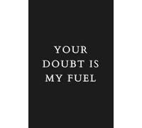 Your Doubt is My Fuel: Bold Motivational Notebook for Hustlers & Fighters | Black Minimalist Journal | 6x9 Lined Paperback | 120 Pages for Mental Toughness & Personal Growth