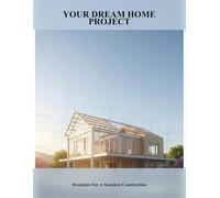 Your Dream Home Project: Strategies For A Seamless Construction