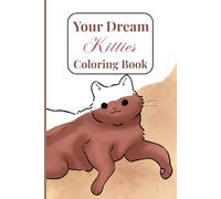 Your Dream Kitties: Coloring Book Featuring Cats In All Kinds Of Adorable Positions And Situations With 60 Colorable Pages (Your Dream Coloring Books)