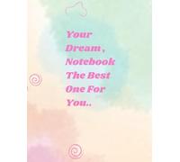 Your Dream Notebook, The Best On For you...: A notebook especially for you because you are unique.
