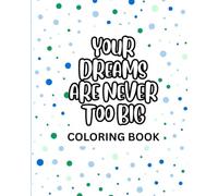 Your Dreams Are Never Too Big: An Inspirational Quote Coloring Book For Young Adults & Adults