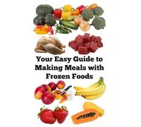 Your Easy Guide to Making Meals with Frozen Foods (A Detailed, Informative Series to Food Preservation)
