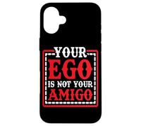 Your Ego Is Not Your Amigo - Carcasa para iPhone 16 Plus