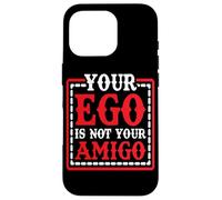Your Ego Is Not Your Amigo - Carcasa para iPhone 16 Pro