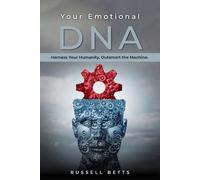 Your Emotional DNA: Harness Your Humanity, Outsmart the Machine