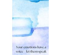 YOUR EMOTIONS HAVE A VOICE - LET THEM SPEAK