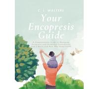 Your Encopresis Guide: A Compassionate Guide to Managing Encopresis and Childhood Constipation from a Nurse and Mom Who Understands | For Enuresis, ... Teenagers | 22 pages | Advice for Caregiver