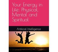 Your Energy in Life: Physical, Mental and Spiritual