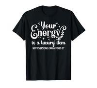 Your Energy is a Luxury Item Sign Not Everyone Can Afford It Camiseta