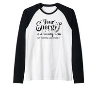 Your Energy is a Luxury Item Sign Not Everyone Can Afford It Camiseta Manga Raglan