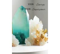 Your Energy Is Your Superpower: Elegant Crystal Display Hardcover Journal: A Vibrant 6x9 Notebook for Manifestation, Positive Energy, and Self-Discovery
