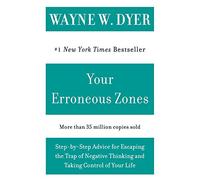 Your Erroneous Zones: Step-By-Step Advice for Escaping the Trap of Negative Thinking and Taking Control of Your Life