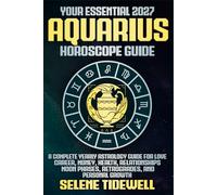 Your Essential 2027 Aquarius Horoscope Guide: A Complete Yearly Astrology Guide for Love, Career, Money, Health, Relationships, Moon Phases, ... Growth (Your Essential 2027 Horoscope Guides)