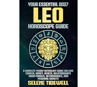 Your Essential 2027 Leo Horoscope Guide: A Complete Yearly Astrology Guide for Love, Career, Money, Health, Relationships, Moon Phases, Retrogrades, and Personal Growth